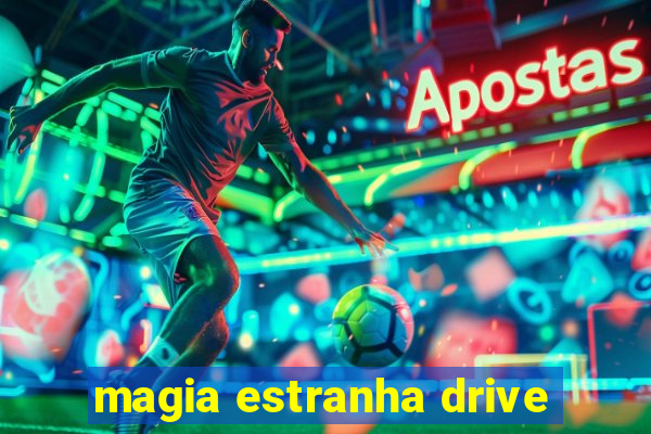 magia estranha drive